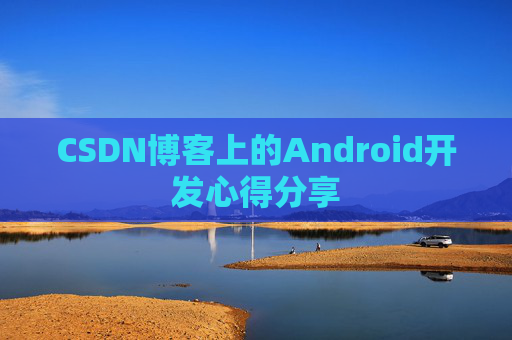 CSDN博客上的Android开发心得分享